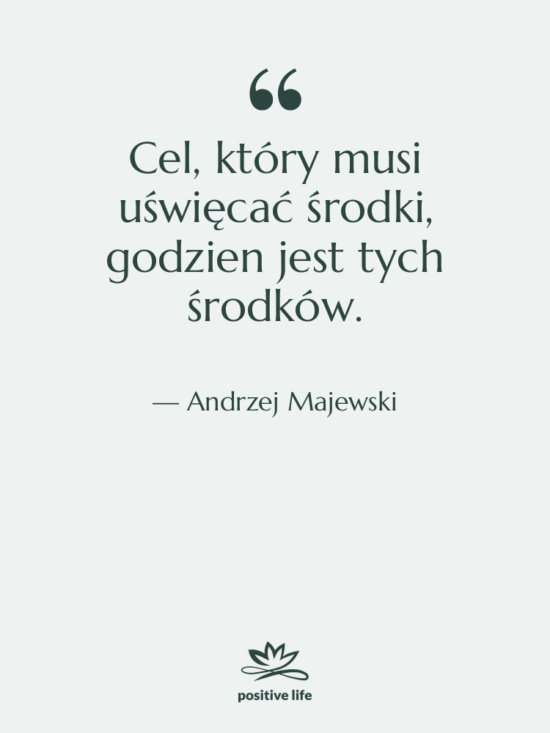 Cytat: Andrzej Majewski - Cel, który musi uświęcać środki,…