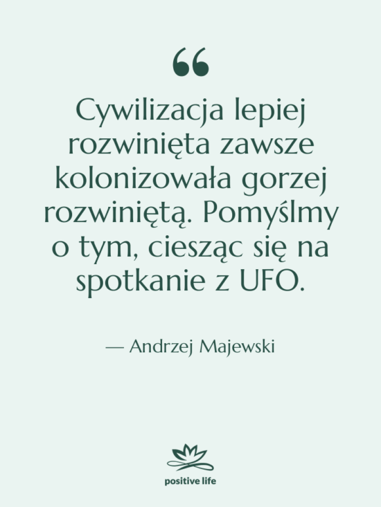 Cytat: Andrzej Majewski - Cywilizacja lepiej rozwinięta zawsze kolonizowała…