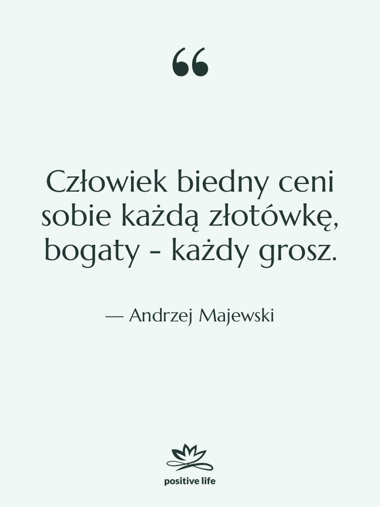 Cytat: Andrzej Majewski - Człowiek biedny ceni sobie każdą…