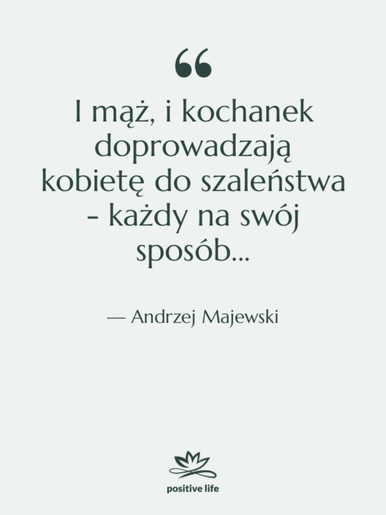 Cytat: Andrzej Majewski - I mąż, i kochanek doprowadzają…