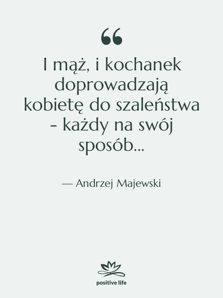 Cytat: Andrzej Majewski - I mąż, i kochanek doprowadzają…