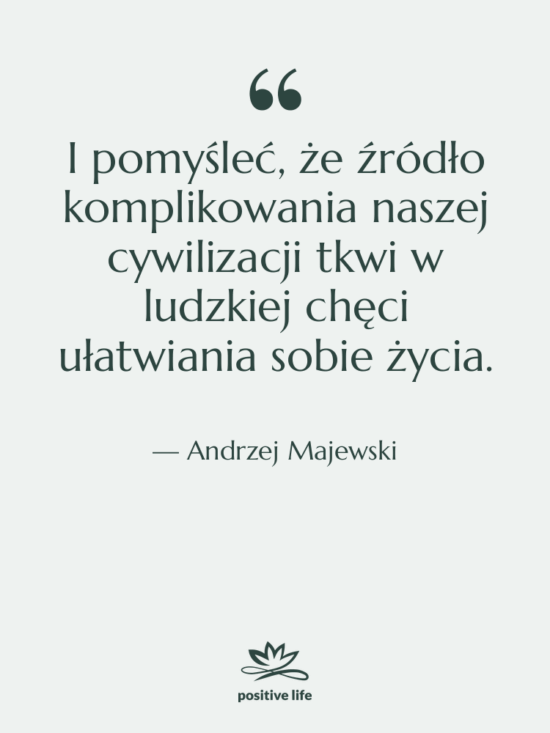 Cytat: Andrzej Majewski - I pomyśleć, że źródło komplikowania…