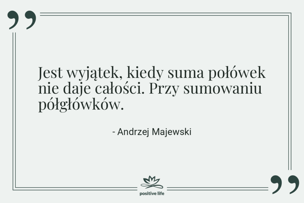 Cytat: Andrzej Majewski - Jest wyjątek, kiedy suma połówek&hellip;