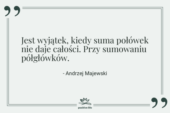 Cytat: Andrzej Majewski - Jest wyjątek, kiedy suma połówek&hellip;