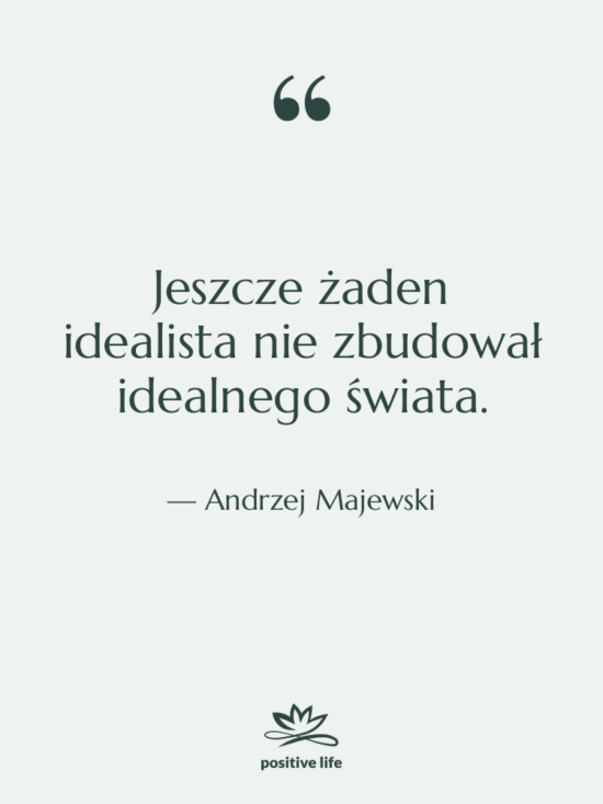 Cytat: Andrzej Majewski - Jeszcze żaden idealista nie zbudował…