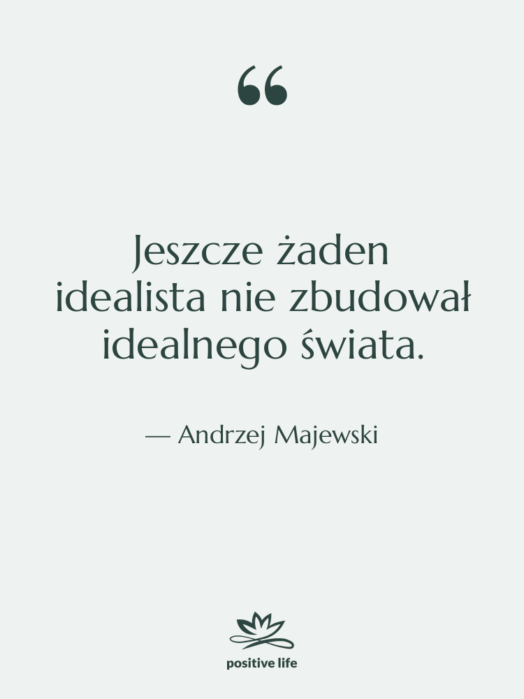 Cytat: Andrzej Majewski - Jeszcze żaden idealista nie zbudował…