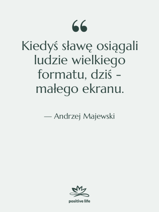 Cytat: Andrzej Majewski - Kiedyś sławę osiągali ludzie wielkiego…
