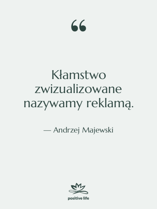 Cytat: Andrzej Majewski - Kłamstwo zwizualizowane nazywamy reklamą.