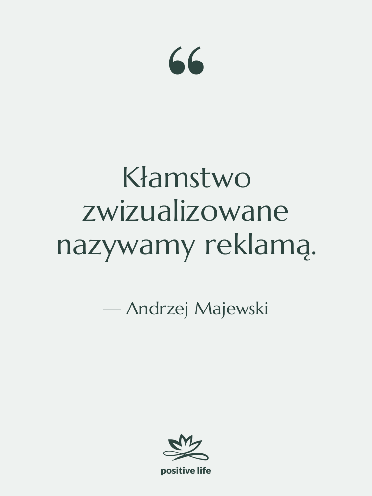 Cytat: Andrzej Majewski - Kłamstwo zwizualizowane nazywamy reklamą.