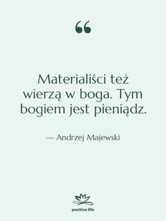 Cytat: Andrzej Majewski - Materialiści też wierzą w boga.…