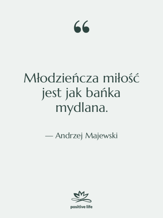 Cytat: Andrzej Majewski - Młodzieńcza miłość jest jak bańka…
