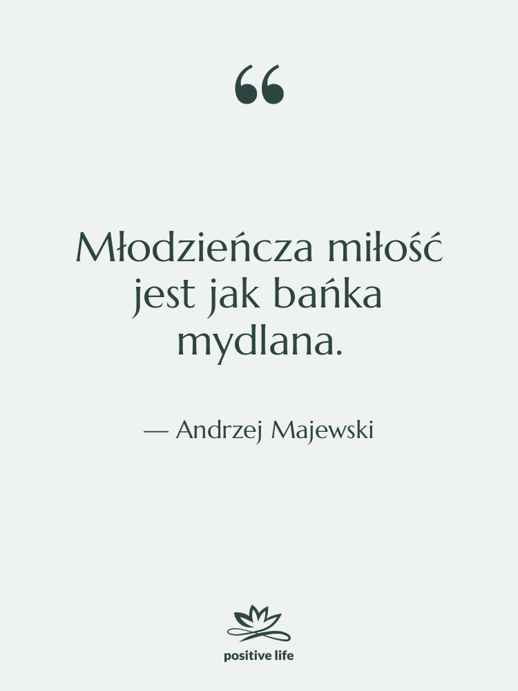 Cytat: Andrzej Majewski - Młodzieńcza miłość jest jak bańka…