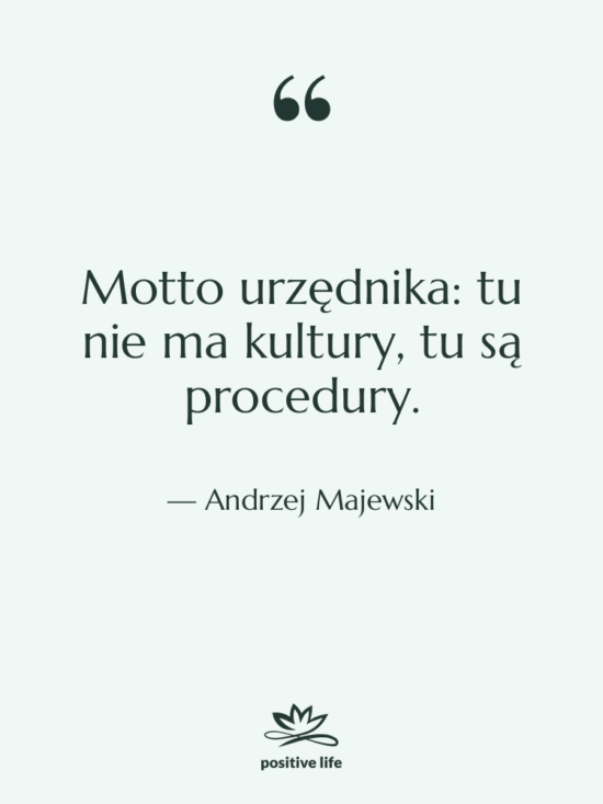 Cytat: Andrzej Majewski - Motto urzędnika: tu nie ma…