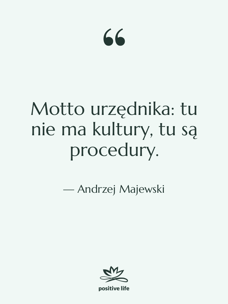 Cytat: Andrzej Majewski - Motto urzędnika: tu nie ma…