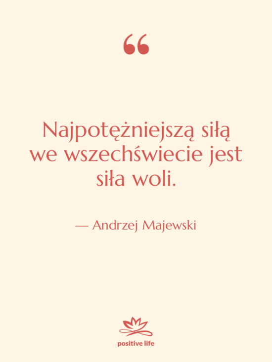 Cytat: Andrzej Majewski - Najpotężniejszą siłą we wszechświecie jest…