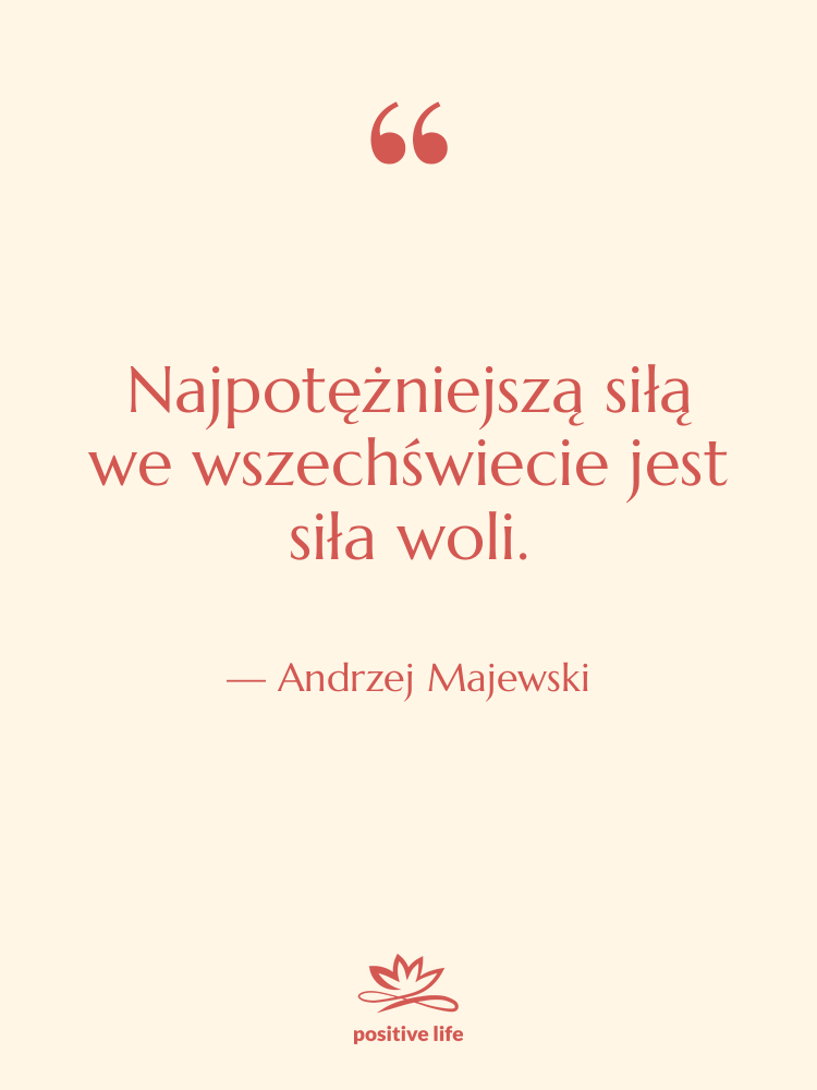Cytat: Andrzej Majewski - Najpotężniejszą siłą we wszechświecie jest…