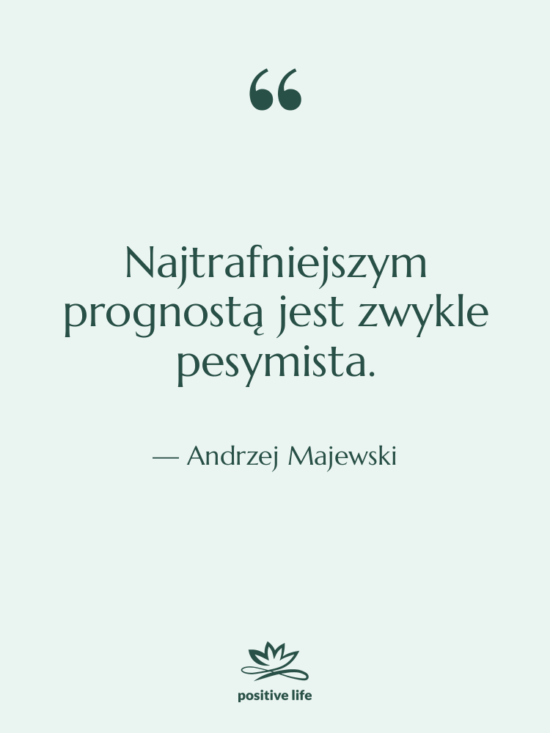 Cytat: Andrzej Majewski - Najtrafniejszym prognostą jest zwykle pesymista.