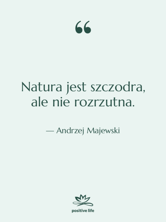 Cytat: Andrzej Majewski - Natura jest szczodra, ale nie…