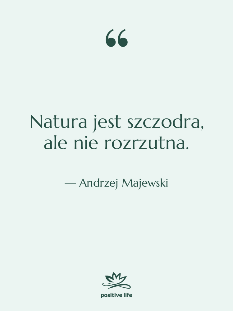 Cytat: Andrzej Majewski - Natura jest szczodra, ale nie…