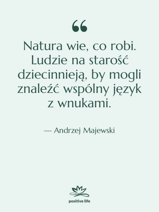 Cytat: Andrzej Majewski - Natura wie, co robi. Ludzie…