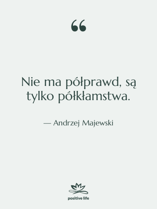 Cytat: Andrzej Majewski - Nie ma półprawd, są tylko…