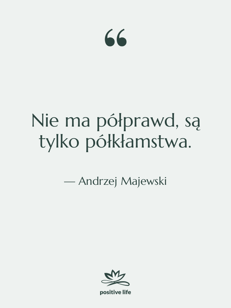 Cytat: Andrzej Majewski - Nie ma półprawd, są tylko…