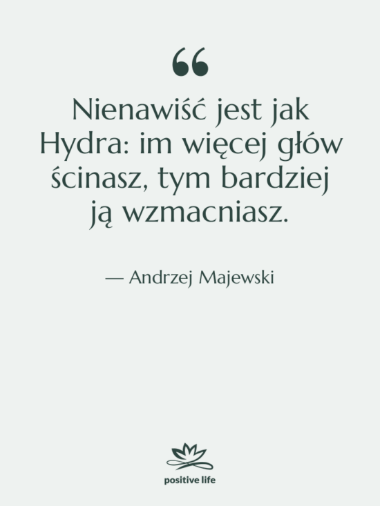 Cytat: Andrzej Majewski - Nienawiść jest jak Hydra: im…