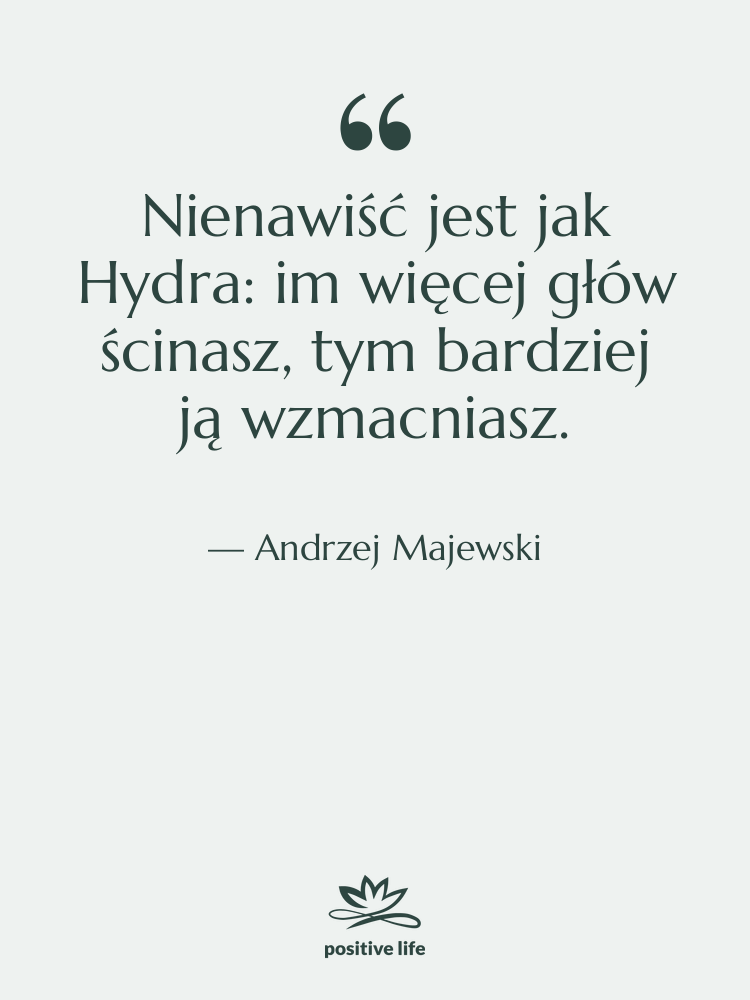 Cytat: Andrzej Majewski - Nienawiść jest jak Hydra: im…
