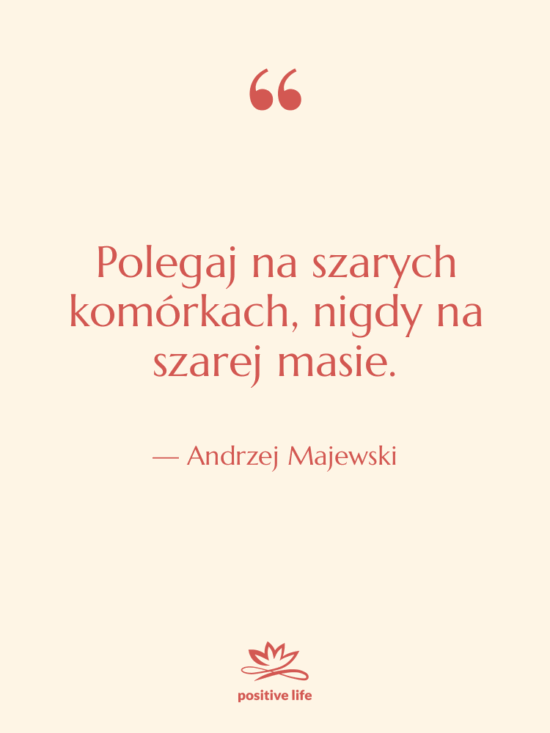 Cytat: Andrzej Majewski - Polegaj na szarych komórkach, nigdy…