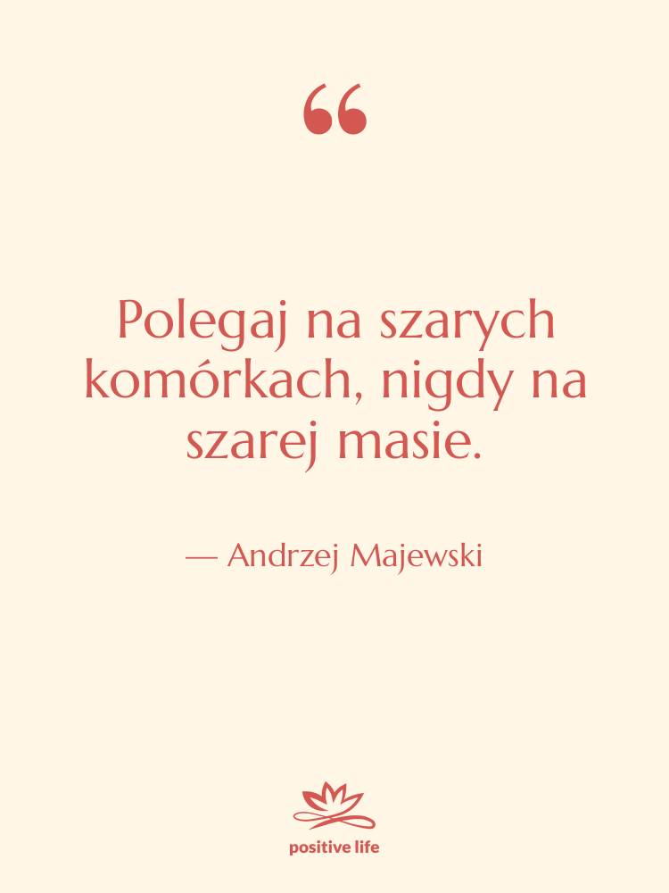 Cytat: Andrzej Majewski - Polegaj na szarych komórkach, nigdy…