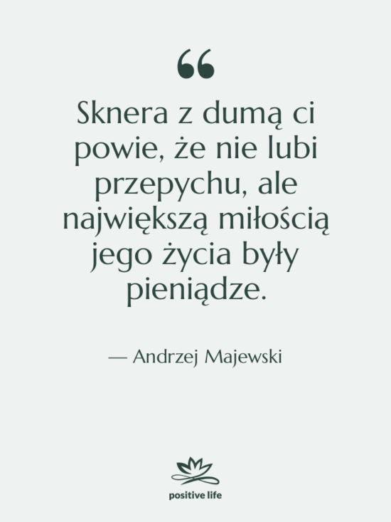 Cytat: Andrzej Majewski - Sknera z dumą ci powie,…