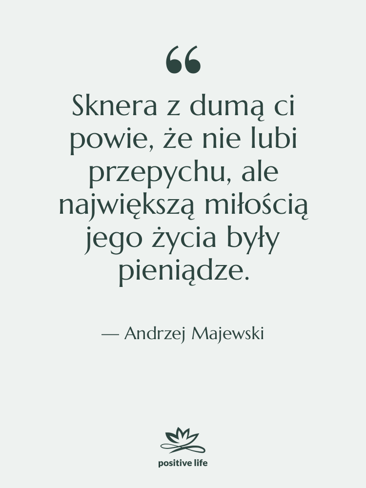Cytat: Andrzej Majewski - Sknera z dumą ci powie,…