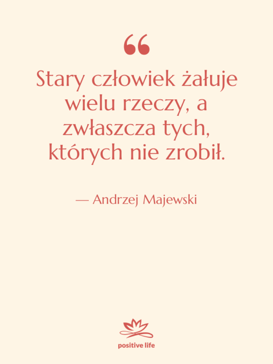 Cytat: Andrzej Majewski - Stary człowiek żałuje wielu rzeczy,…