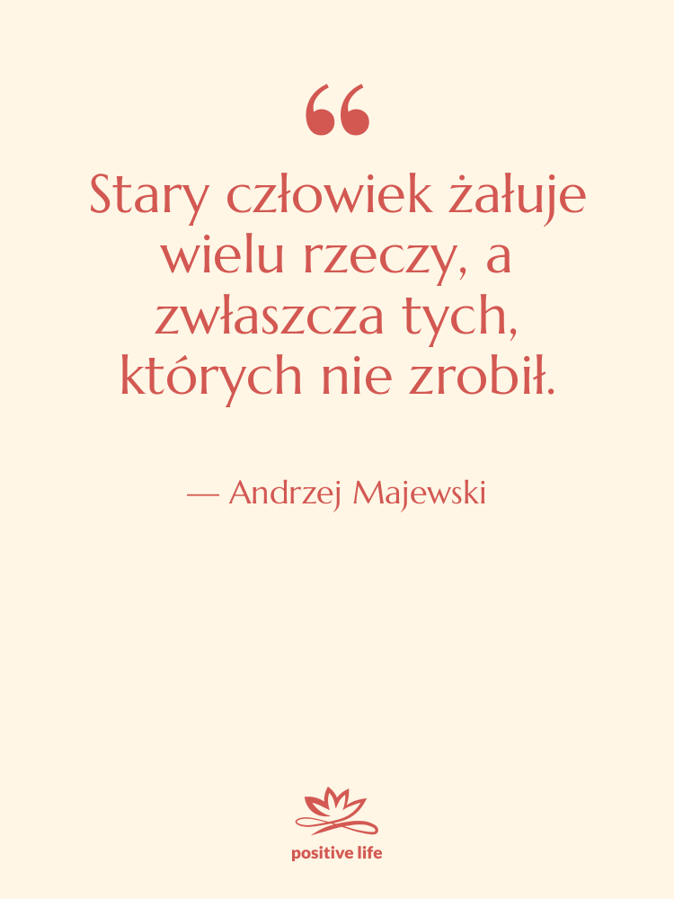 Cytat: Andrzej Majewski - Stary człowiek żałuje wielu rzeczy,…