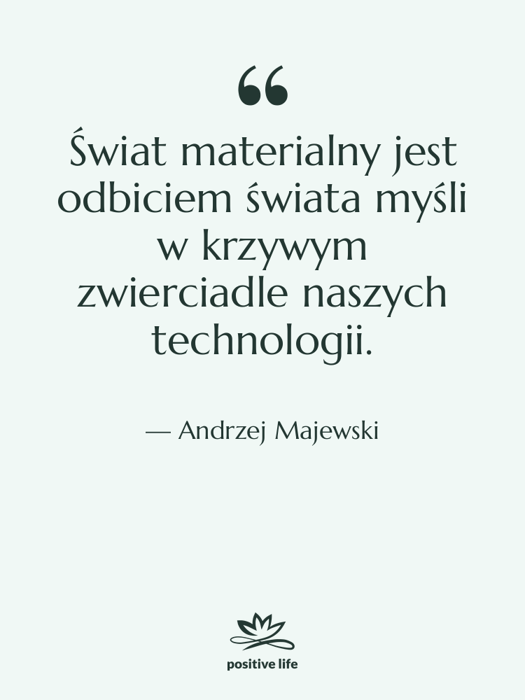 Cytat: Andrzej Majewski - Świat materialny jest odbiciem świata…