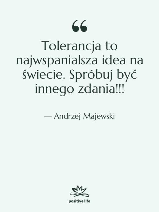 Cytat: Andrzej Majewski - Tolerancja to najwspanialsza idea na…