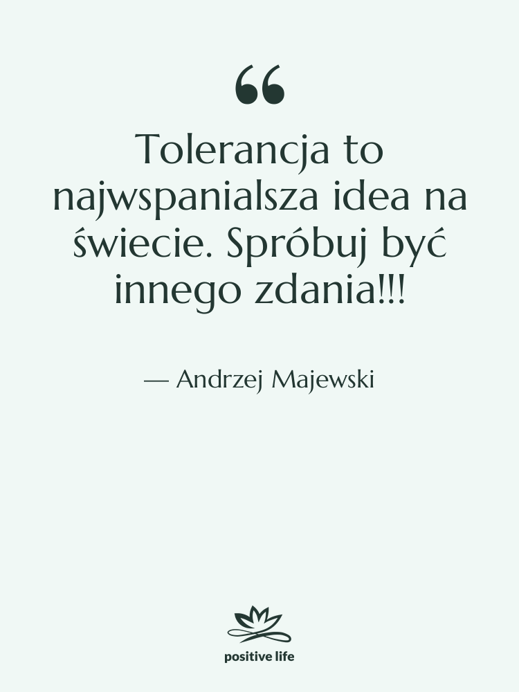 Cytat: Andrzej Majewski - Tolerancja to najwspanialsza idea na…