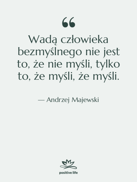 Cytat: Andrzej Majewski - Wadą człowieka bezmyślnego nie jest…