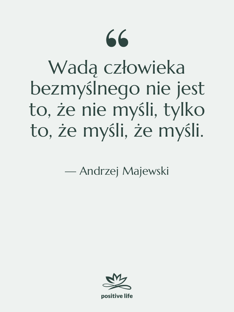Cytat: Andrzej Majewski - Wadą człowieka bezmyślnego nie jest…