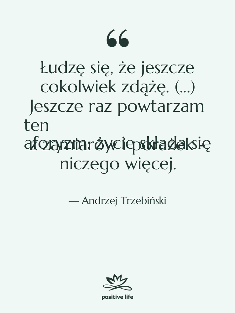 Cytat: Andrzej Trzebiński - Łudzę się, że jeszcze cokolwiek…