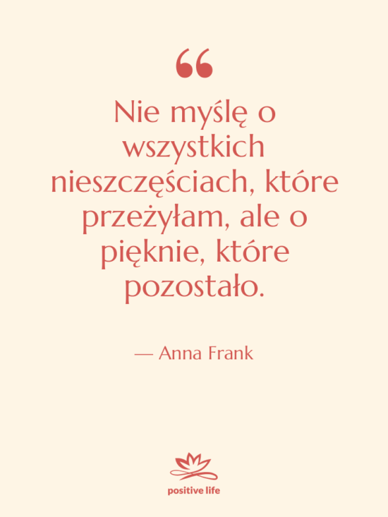 Cytat: Anna Frank - Nie myślę o wszystkich nieszczęściach,…