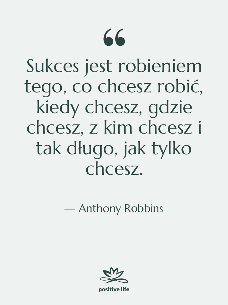 Cytat: Anthony Robbins - Sukces jest robieniem tego, co…