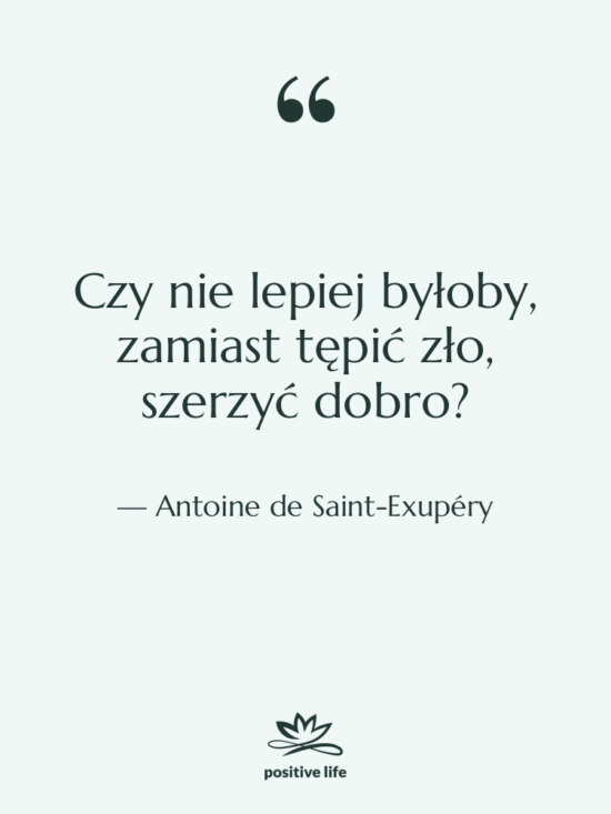 Cytat: Antoine de Saint-Exupéry - Czy nie lepiej byłoby, zamiast…