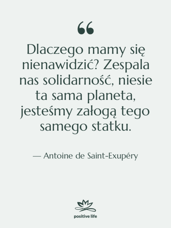 Cytat: Antoine de Saint-Exupéry - Dlaczego mamy się nienawidzić? Zespala…