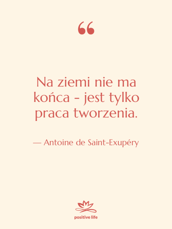 Cytat: Antoine de Saint-Exupéry - Na ziemi nie ma końca…