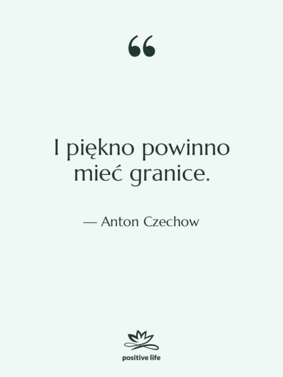 Cytat: Anton Czechow - I piękno powinno mieć granice.