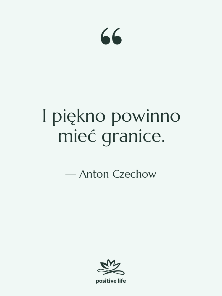 Cytat: Anton Czechow - I piękno powinno mieć granice.