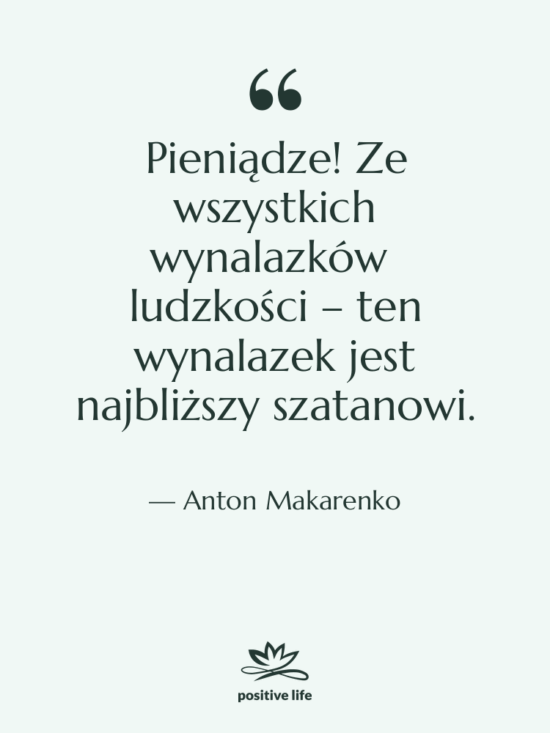 Cytat: Anton Makarenko - Pieniądze! Ze wszystkich wynalazków ludzkości…