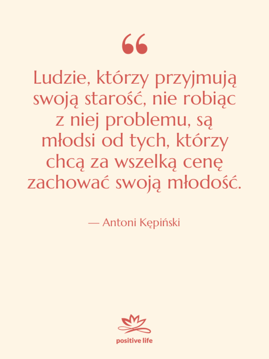 Cytat: Antoni Kępiński - Ludzie, którzy przyjmują swoją starość,…