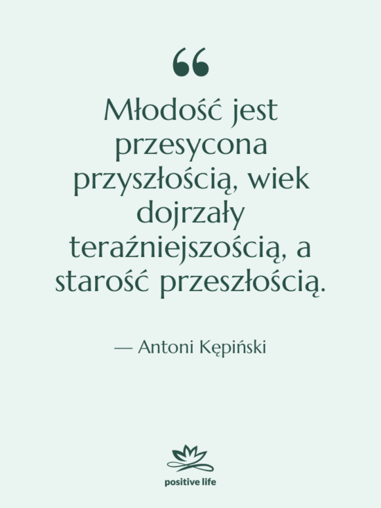 Cytat: Antoni Kępiński - Młodość jest przesycona przyszłością, wiek…